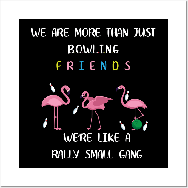 We're More Than Just Bowling Friends We're Like Small Gang Men's and Women's Wall Art by Dizzyland